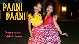 Paani Paani  Dance Cover  Nainika amp Thanaya  Badshah  Jacqueline Fernandez  Aastha Gill [upl. by Gelman]