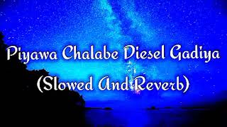 Piyawa Chalabe Diesel Gadiya Slowed And Reverb [upl. by Palmer]