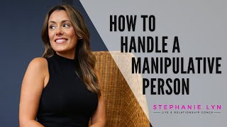 How to Handle a Manipulative Person  Stephanie Lyn Coaching [upl. by Enirhtac620]