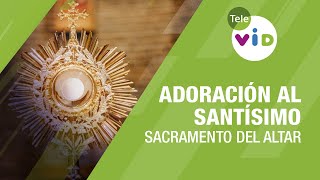 Adoración al Santísimo Sacramento del altar 🙏🏻 Tele VID [upl. by Joell]