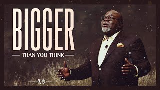 Bigger Than You Think  Bishop TD Jakes [upl. by Eikcaj]