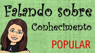 Tipos de Conhecimento Conhecimento Popular [upl. by Aicilla]